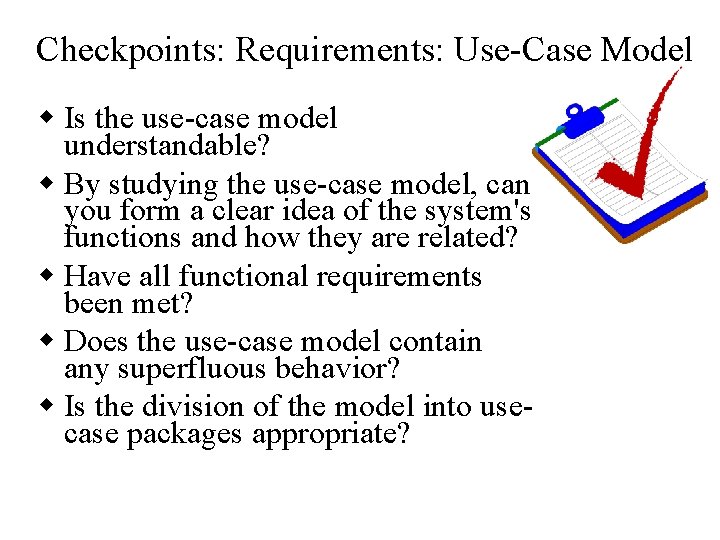 Checkpoints: Requirements: Use-Case Model w Is the use-case model understandable? w By studying the