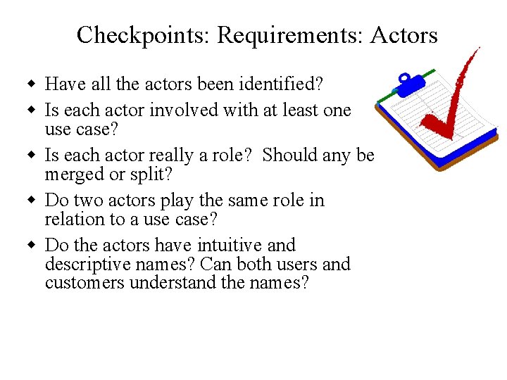 Checkpoints: Requirements: Actors w Have all the actors been identified? w Is each actor