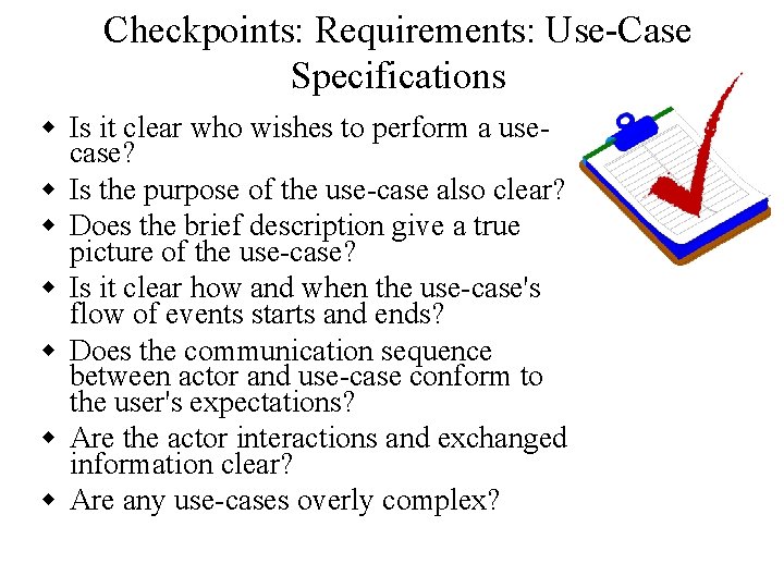 Checkpoints: Requirements: Use-Case Specifications w Is it clear who wishes to perform a usecase?