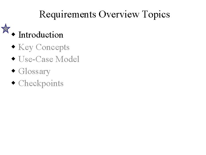 Requirements Overview Topics w Introduction w Key Concepts w Use-Case Model w Glossary w