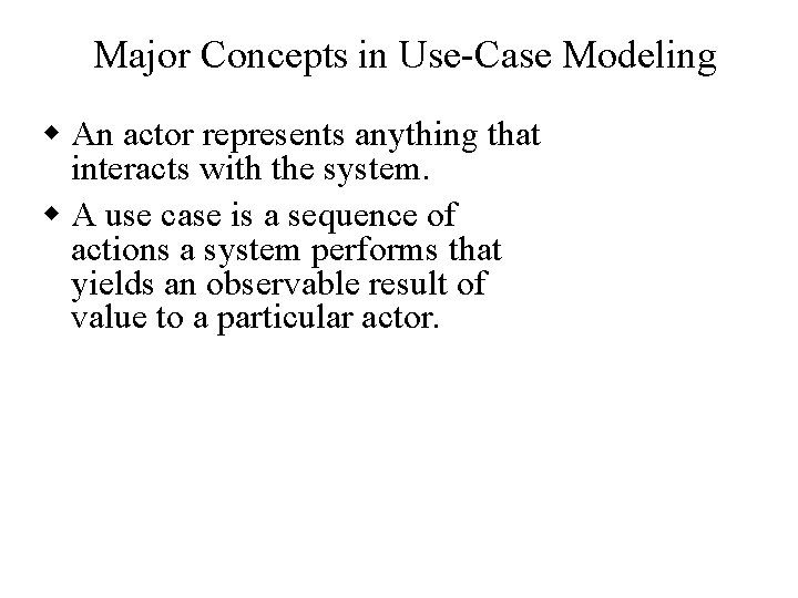 Major Concepts in Use-Case Modeling w An actor represents anything that interacts with the