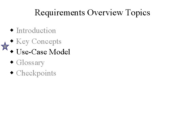 Requirements Overview Topics w Introduction w Key Concepts w Use-Case Model w Glossary w