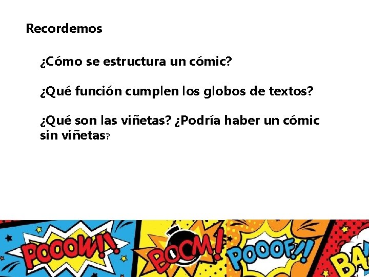 Recordemos ¿Cómo se estructura un cómic? ¿Qué función cumplen los globos de textos? ¿Qué