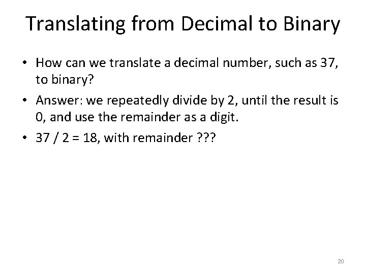 Translating from Decimal to Binary • How can we translate a decimal number, such