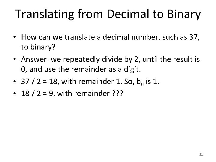 Translating from Decimal to Binary • How can we translate a decimal number, such