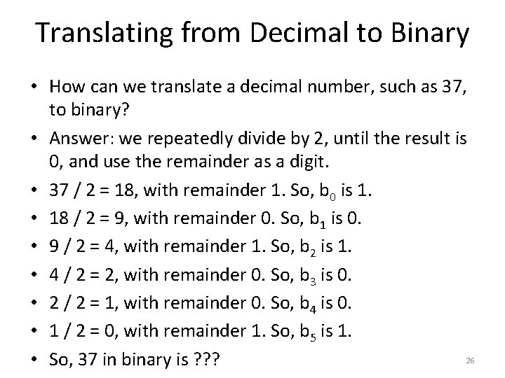 Translating from Decimal to Binary • How can we translate a decimal number, such