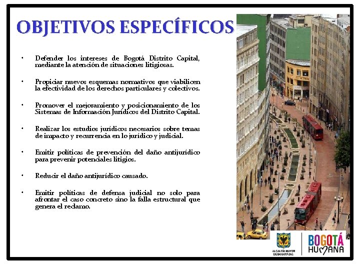 OBJETIVOS ESPECÍFICOS • Defender los intereses de Bogotá Distrito Capital, mediante la atención de