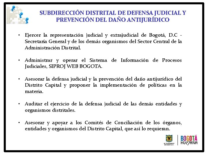 SUBDIRECCIÓN DISTRITAL DE DEFENSA JUDICIAL Y PREVENCIÓN DEL DAÑO ANTIJURÍDICO • Ejercer la representación