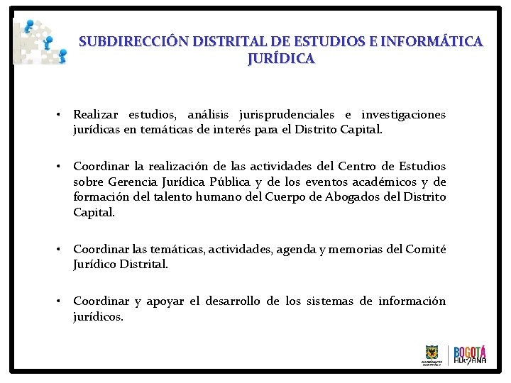 SUBDIRECCIÓN DISTRITAL DE ESTUDIOS E INFORMÁTICA JURÍDICA • Realizar estudios, análisis jurisprudenciales e investigaciones