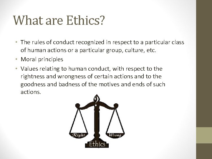 What are Ethics? • The rules of conduct recognized in respect to a particular