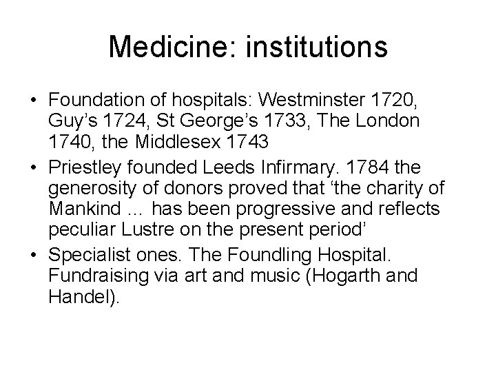 Medicine: institutions • Foundation of hospitals: Westminster 1720, Guy’s 1724, St George’s 1733, The