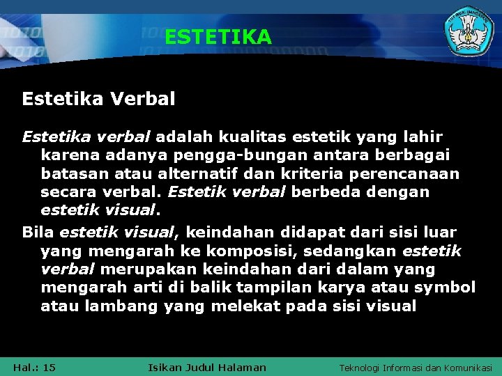 ESTETIKA Estetika Verbal Estetika verbal adalah kualitas estetik yang lahir karena adanya pengga-bungan antara