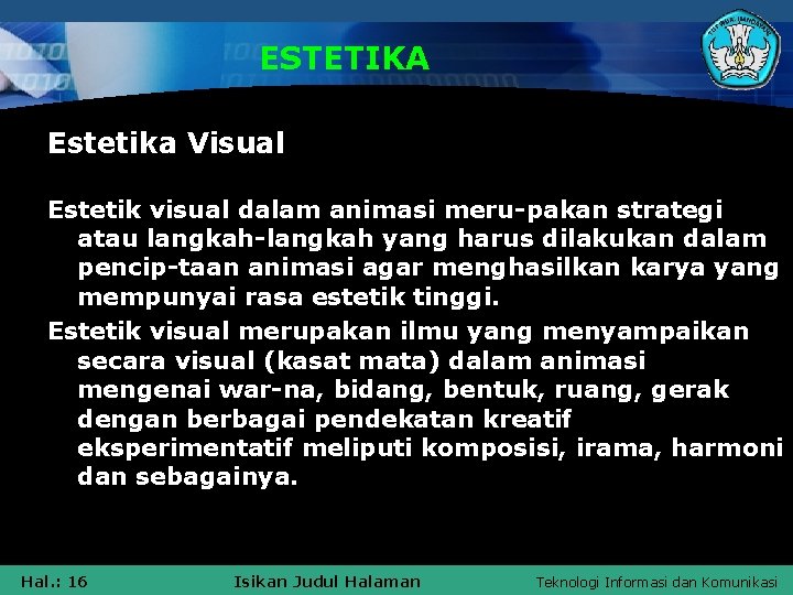 ESTETIKA Estetika Visual Estetik visual dalam animasi meru-pakan strategi atau langkah-langkah yang harus dilakukan