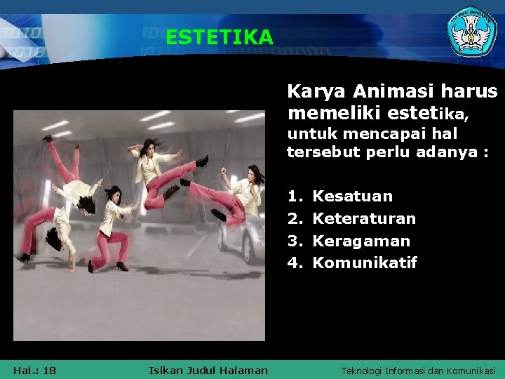 ESTETIKA Karya Animasi harus memeliki estetika, untuk mencapai hal tersebut perlu adanya : 1.