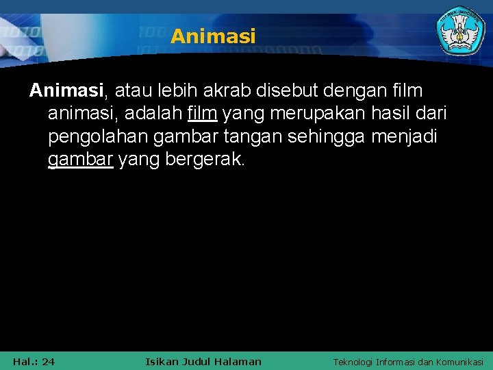 Animasi, atau lebih akrab disebut dengan film animasi, adalah film yang merupakan hasil dari