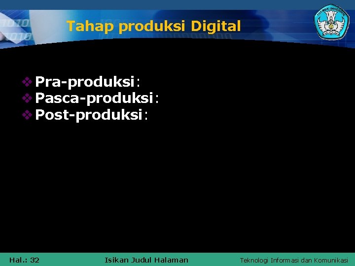 Tahap produksi Digital v Pra-produksi: v Pasca-produksi: v Post-produksi: Hal. : 32 Isikan Judul