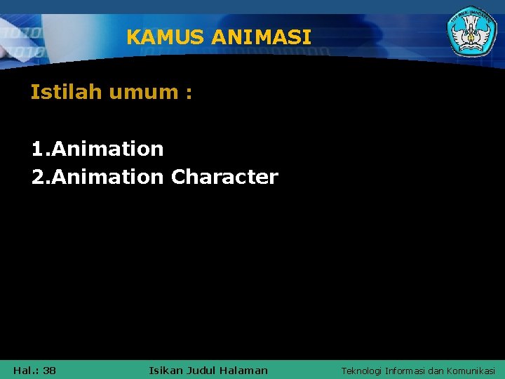KAMUS ANIMASI Istilah umum : 1. Animation 2. Animation Character Hal. : 38 Isikan