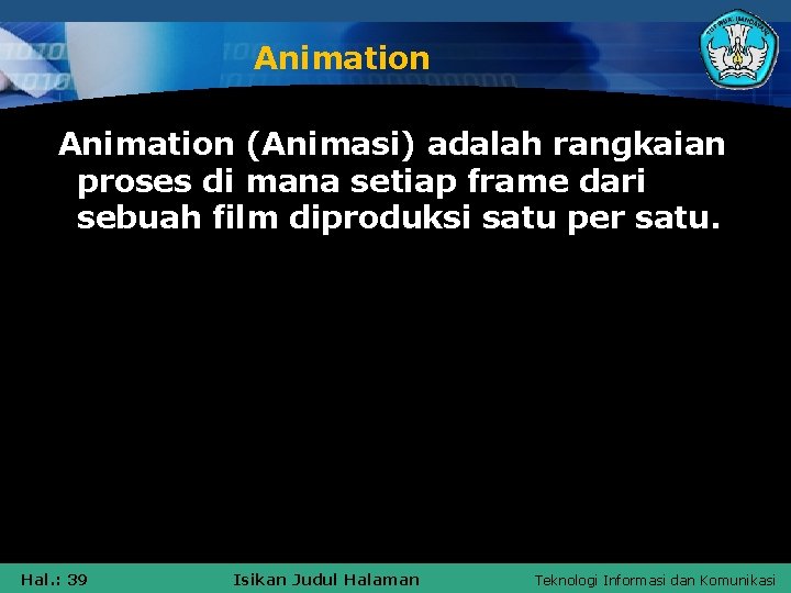 Animation (Animasi) adalah rangkaian proses di mana setiap frame dari sebuah film diproduksi satu