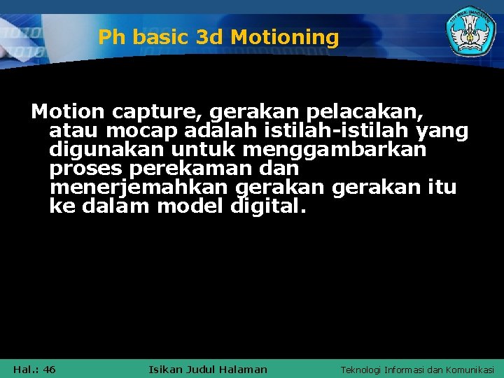 Ph basic 3 d Motioning Motion capture, gerakan pelacakan, atau mocap adalah istilah-istilah yang