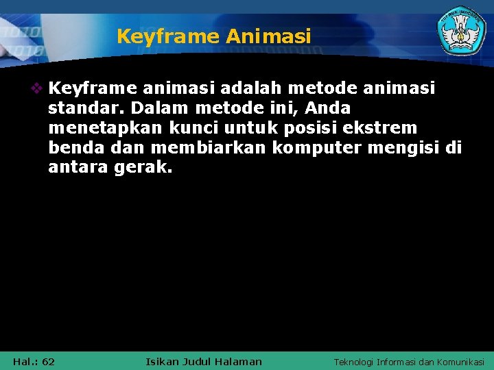 Keyframe Animasi v Keyframe animasi adalah metode animasi standar. Dalam metode ini, Anda menetapkan