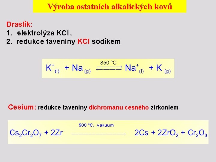 Výroba ostatních alkalických kovů Draslík: 1. elektrolýza KCl , 2. redukce taveniny KCl sodíkem