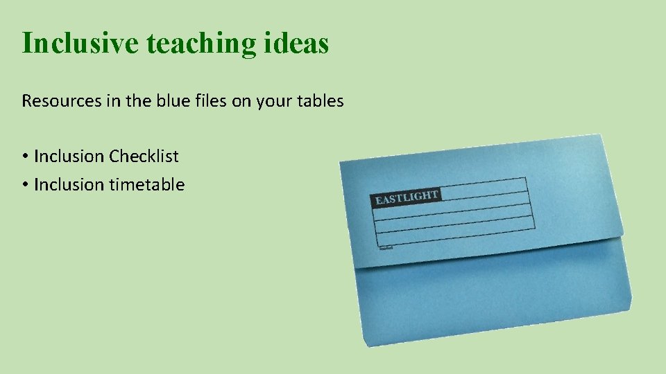 Inclusive teaching ideas Resources in the blue files on your tables • Inclusion Checklist