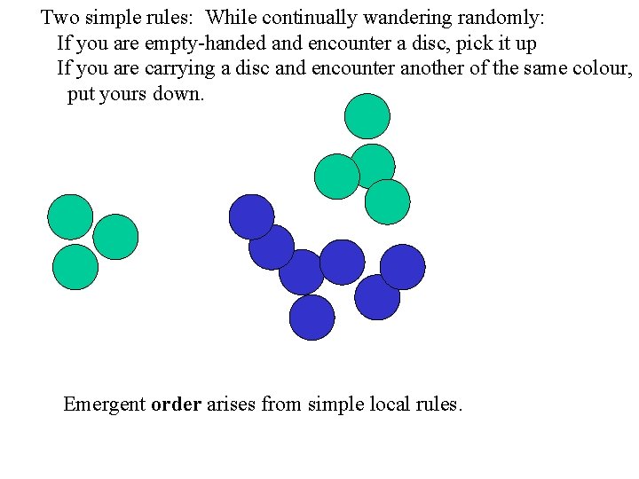 Two simple rules: While continually wandering randomly: If you are empty-handed and encounter a