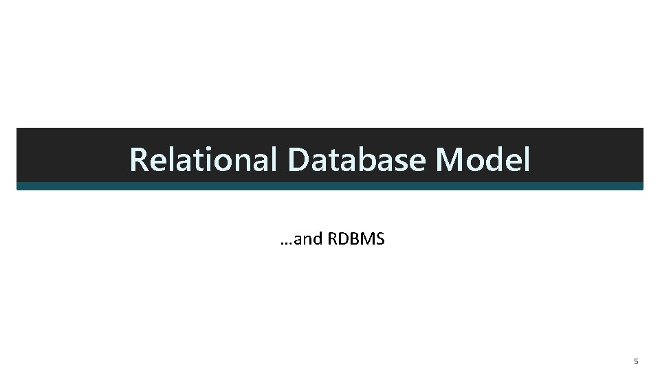 Relational Database Model …and RDBMS 5  Relational Database Model …and RDBMS 5