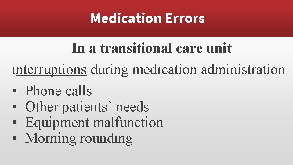 Medication Errors In a transitional care unit Interruptions during medication administration ▪ Phone calls