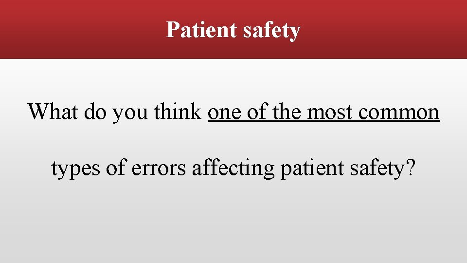 Patient safety What do you think one of the most common types of errors