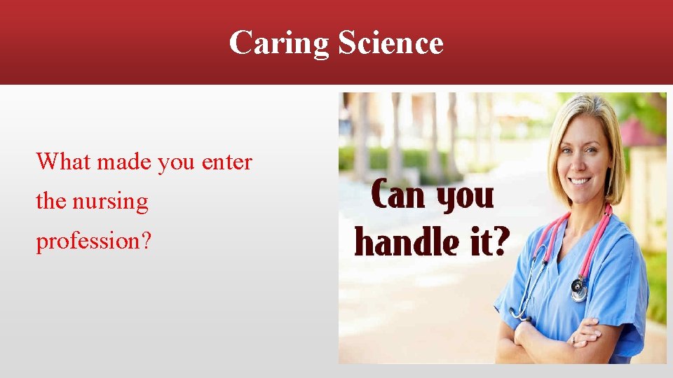 Caring Science What made you enter the nursing profession? 