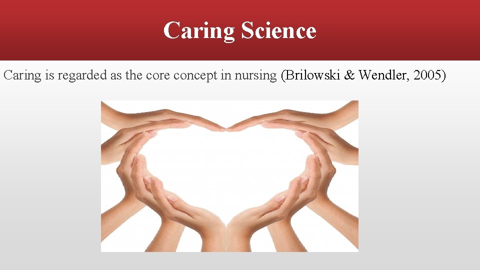 Caring Science Caring is regarded as the core concept in nursing (Brilowski & Wendler,