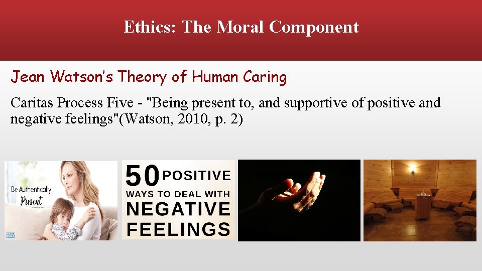 Ethics: The Moral Component Jean Watson’s Theory of Human Caring Caritas Process Five -
