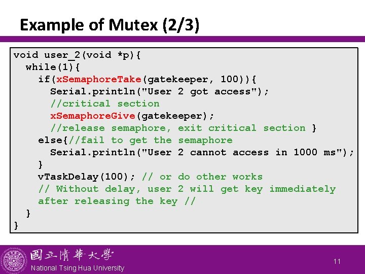 Example of Mutex (2/3) void user_2(void *p){ while(1){ if(x. Semaphore. Take(gatekeeper, 100)){ Serial. println("User