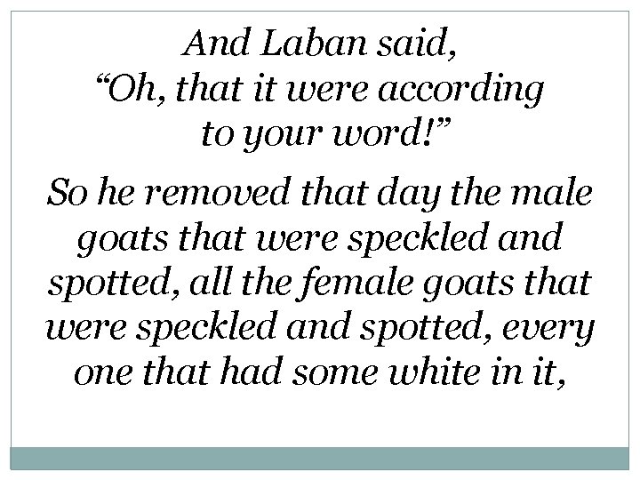 And Laban said, “Oh, that it were according to your word!” So he removed