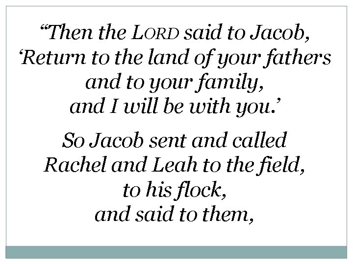 “Then the LORD said to Jacob, ‘Return to the land of your fathers and