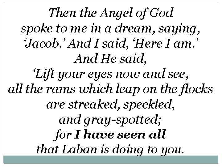 Then the Angel of God spoke to me in a dream, saying, ‘Jacob. ’