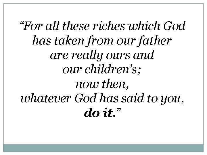 “For all these riches which God has taken from our father are really ours