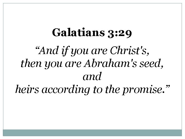 Galatians 3: 29 “And if you are Christ's, then you are Abraham's seed, and