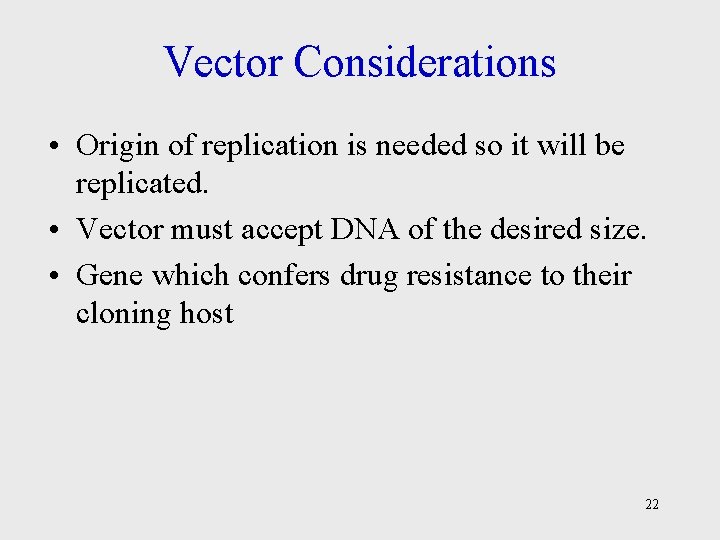 Vector Considerations • Origin of replication is needed so it will be replicated. •