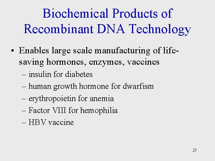 Biochemical Products of Recombinant DNA Technology • Enables large scale manufacturing of lifesaving hormones,
