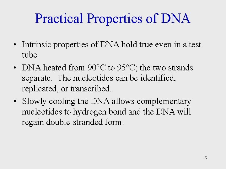 Practical Properties of DNA • Intrinsic properties of DNA hold true even in a