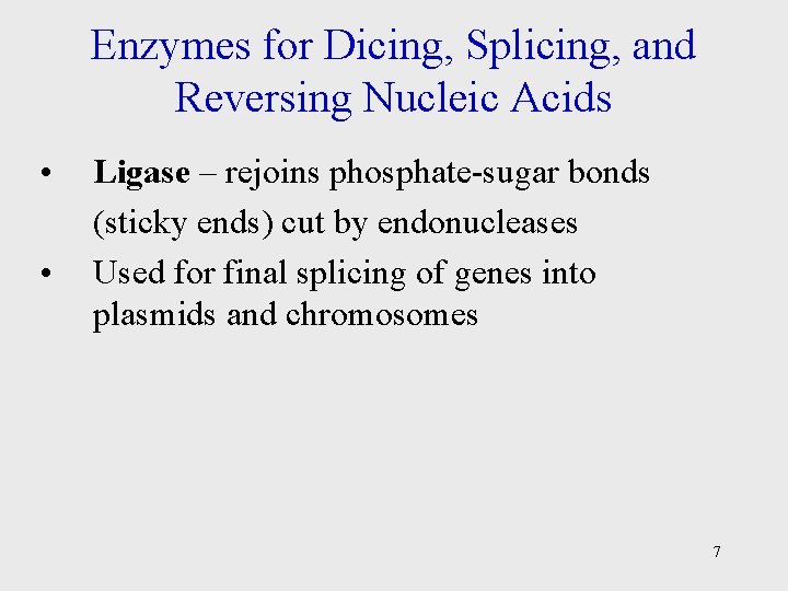 Enzymes for Dicing, Splicing, and Reversing Nucleic Acids • • Ligase – rejoins phosphate-sugar