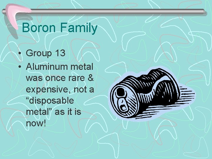 Boron Family • Group 13 • Aluminum metal was once rare & expensive, not