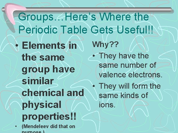 Groups…Here’s Where the Periodic Table Gets Useful!! • Elements in Why? ? • They