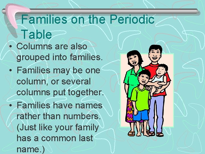 Families on the Periodic Table • Columns are also grouped into families. • Families