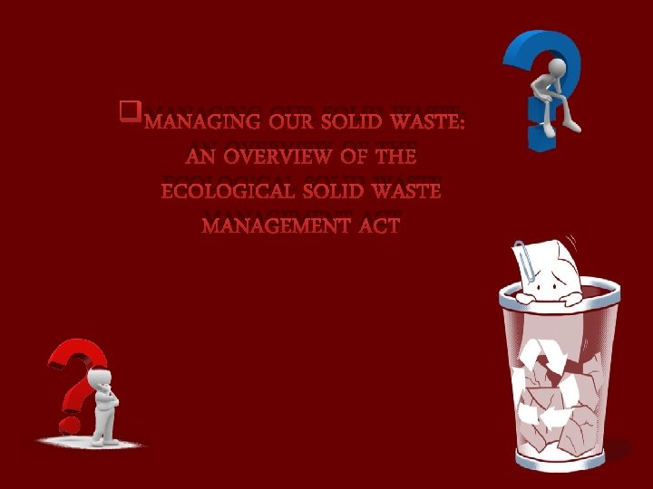 q. MANAGING OUR SOLID WASTE: AN OVERVIEW OF THE ECOLOGICAL SOLID WASTE MANAGEMENT ACT