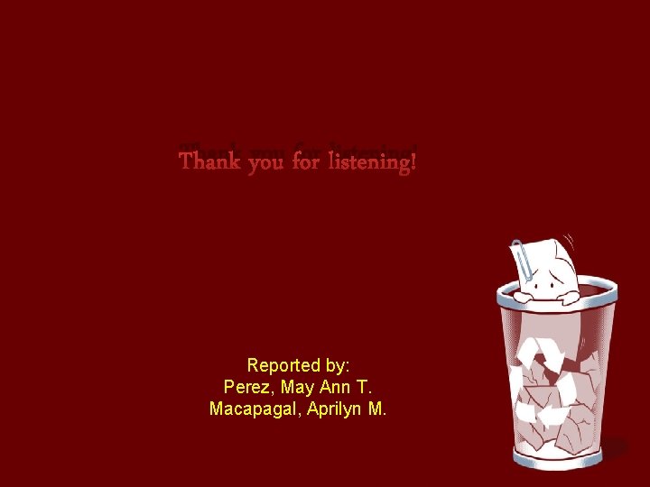 Thank you for listening! Reported by: Perez, May Ann T. Macapagal, Aprilyn M. 