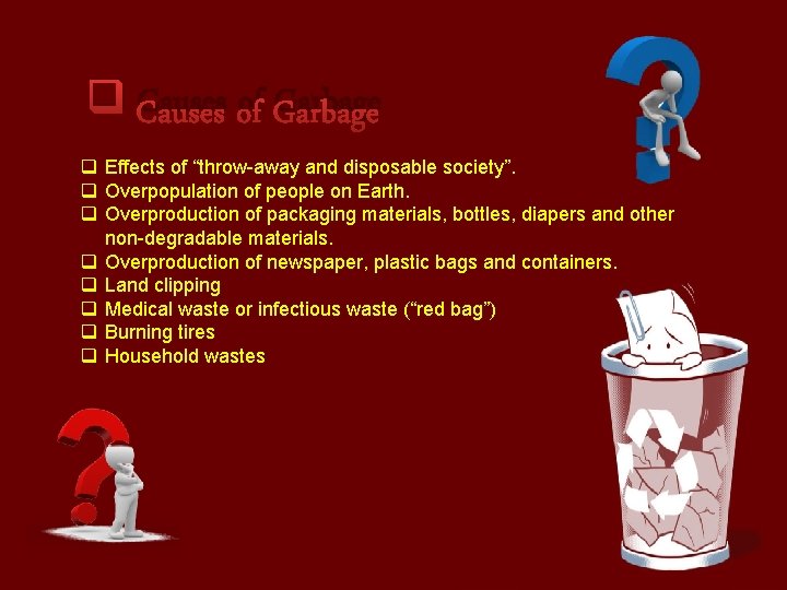 q Causes of Garbage q Effects of “throw-away and disposable society”. q Overpopulation of