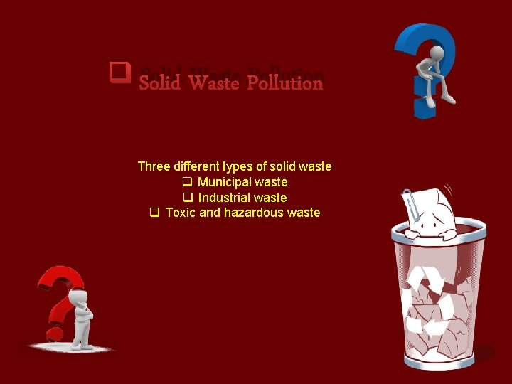 q Solid Waste Pollution Three different types of solid waste q Municipal waste q